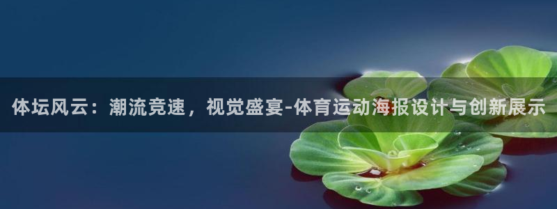 意昂54平台注册：体坛风云：潮流竞速，视觉盛宴-体育运动海报设计与创新展示