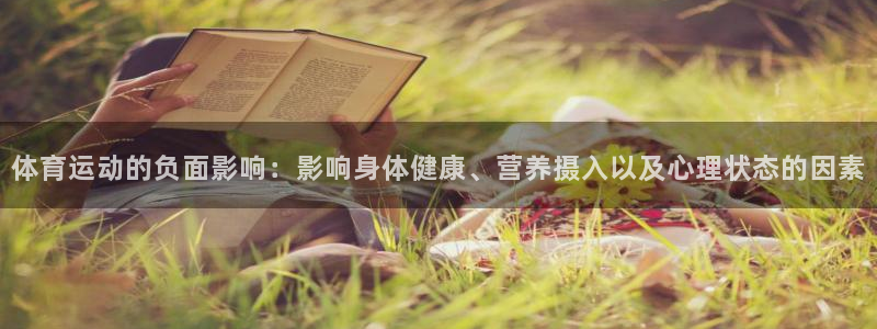 意昂5体育热门赛事有哪些：体育运动的负面影响：影响身体健康、营养摄入以及心理状态