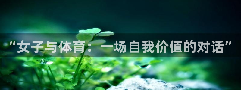意昂5体育官网注册：“女子与体育：一场自我价值的对话”