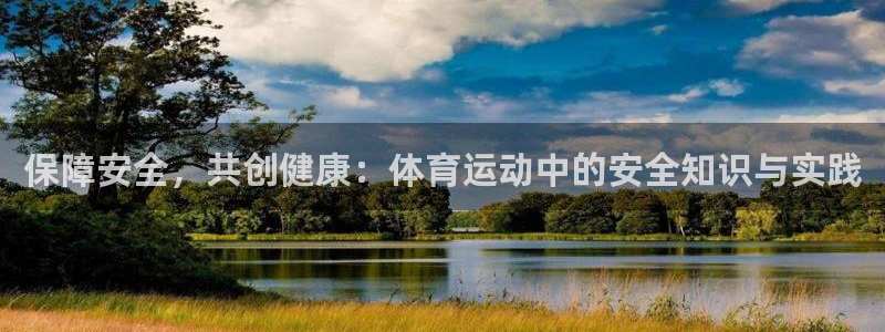 意昂52平台：保障安全，共创健康：体育运动中的安全知识与实践