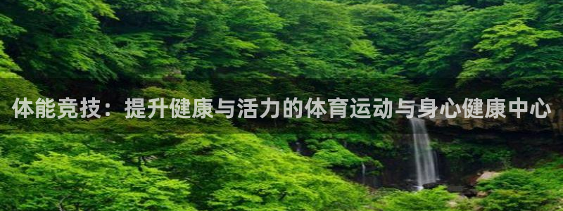 意昂5平台注册入口：体能竞技：提升健康与活力的体育运动与身心健康中心